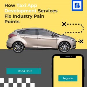 How Taxi App Development Services Fix Industry Pain Points