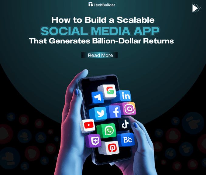 How to Build a Scalable Social Media App That Generates Billion-Dollar Returns