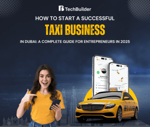 How to Start a Successful Taxi Business in Dubai: A Complete Guide for Entrepreneurs in 2025