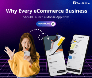 Why Every eCommerce Business Should Launch a Mobile App Now?
