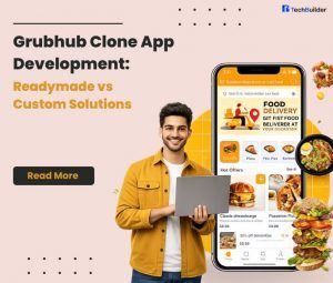 Grubhub Clone App Development: Readymade vs Custom Solutions