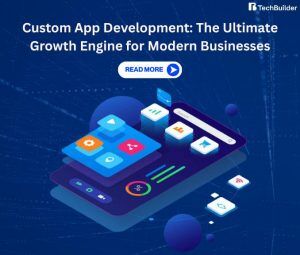 Custom App Development: The Ultimate Growth Engine for Modern Businesses